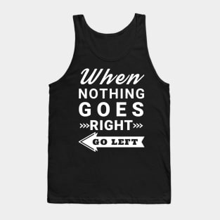 When nothing goes right go left Tank Top